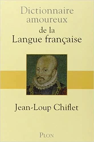 Dictionnaire amoureux de la Langue Française - Jean Loup Chiflet