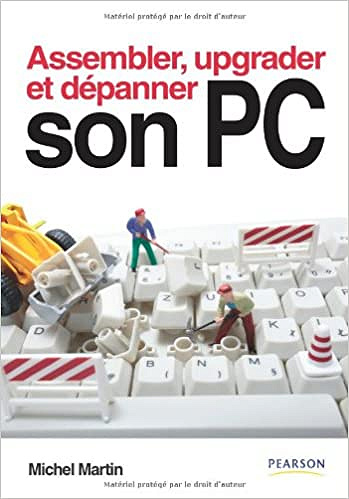 Assembler, upgrader et dépanner son pc - Michel Martin