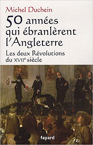 50 années qui ébranlèrent l’Angleterre : Les deux Révolutions du XVIIe siècle