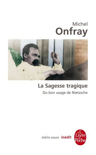 La Sagesse tragique. Du bon usage de Nietzsche - Michel Onfray