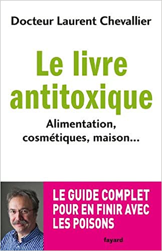 Le livre anti toxique: Alimentation, cosmétiques, maison... : le guide complet pour en finir avec les poisons