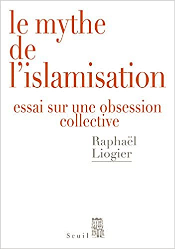 Le Mythe de l’islamisation. Essai sur une obsession collective