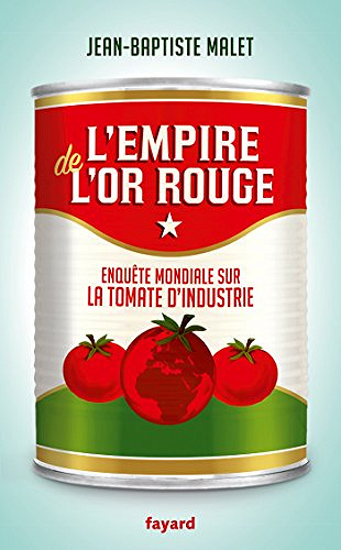 L’Empire de l’or rouge : Enquête mondiale sur la tomate d’industrie - Jean-Baptiste Malet (2017)