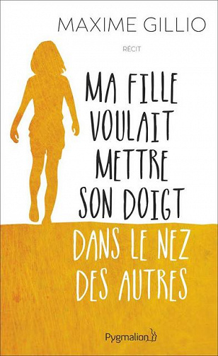 Ma fille voulait mettre son doigt dans le nez des autres - Maxime Gillio (2017)