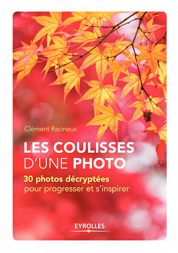 Les coulisses d’une photo: 30 photos décryptées pour progresser et s’inspirer (2018)