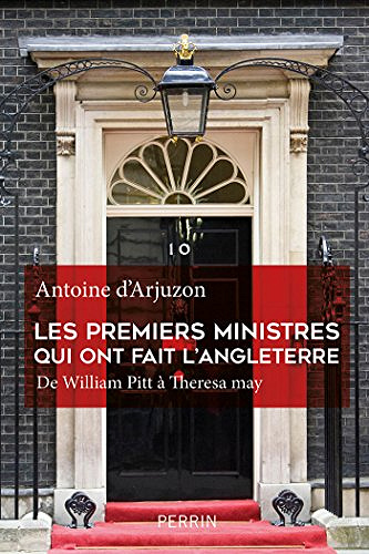 Les premiers ministres qui ont fait l’Angleterre - Antoine d’ARJUZON (2018)