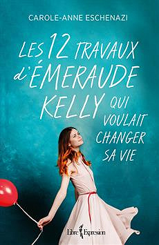 Les 12 travaux D’Emeraude Kelly qui voulait changer sa vie - Carole-Anne Eschenazi (2018)