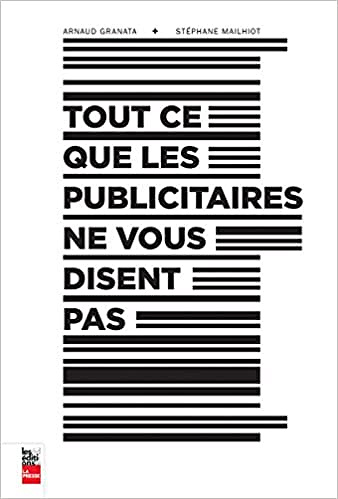 Tout Ce Que les Publicitaires Ne Vous Disent Pas - Granata Arnaud