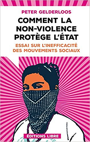 Comment la non-violence protège l’Etat : Essai sur l’inefficacité des mouvements sociaux (2018)