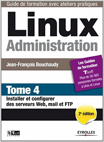 Linux Administration, Tome 4: Installer et configurer des serveurs Web, mail et FTP - Jean-Fraçois Bouchaudy