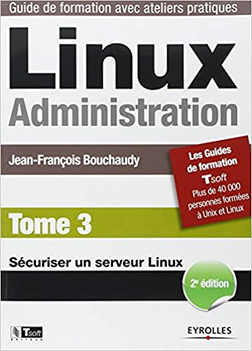 Linux Administration, Tome 3: Sécuriser un serveur Linux - Jean-Fraçois Bouchaudy
