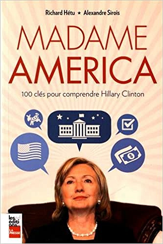 Madame America : 100 clés pour comprendre Hillary Clinton