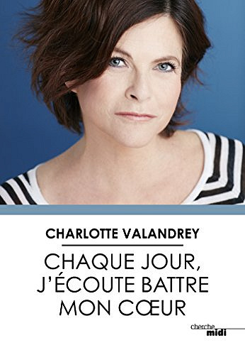 Chaque jour, j’écoute battre mon cœur - Charlotte Valandrey (2018)