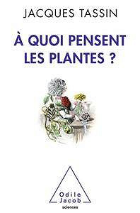 Jacques Tassin - A quoi pensent les plantes ?