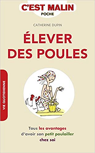 Élever des poules, c’est malin: Tous les avantages d’avoir son petit poulailler chez soi