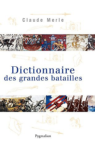 Dictionnaire des grandes batailles dans le monde européen - Claude Merle