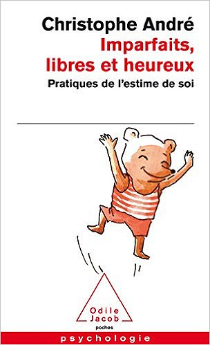 Imparfaits, libres et heureux: Pratiques de l’estime de soi - Christophe André