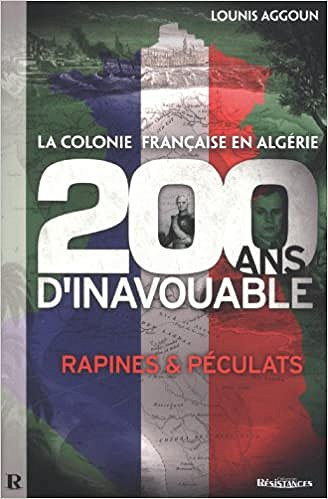 La Colonie française en Algérie: 200 ans d’Inavouable. Rapines et péculats