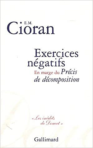 Emil Cioran - Exercices négatifs. En marge du Précis de décomposition