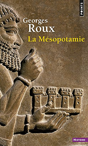 La Mésopotamie. Essai d’histoire politique, économique et culturelle - Georges Roux