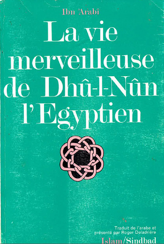 Ibn’Arabî,  Roger Deladrière - La vie merveilleuse de Dhû-l-Nûn l’Egyptien