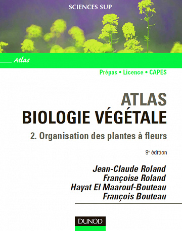 Jean-Claude Roland, Françoise Roland, François Bouteau, Hayat El Maarouf Bouteau - Atlas de biologie végétale - Tome 2 - 9ème édition - Organisation des plantes à fleurs French | True PDF | 154 pages |