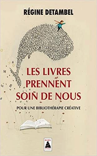 Les livres prennent soin de nous : Pour une bibliothérapie créative - Régine Detambel