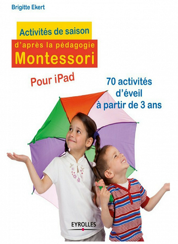 Brigitte Ekert - Activités de saison d’après la pédagogie Montessori : 70 activités d’éveil à partir de 3 ans
