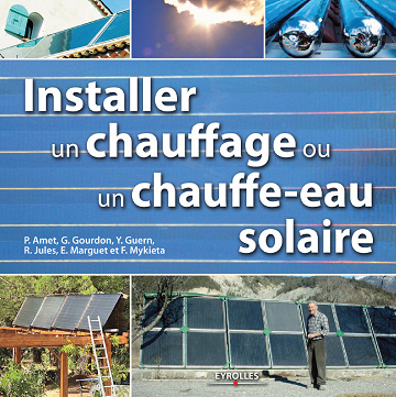 P Amet, G Gourdon, Y Guern, R Jules et  Collectif - Installer un chauffage et un chauffe-eau solaire