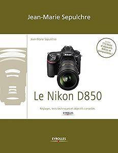 Le Nikon D850: Réglages, tests techniques et objectifs conseillés (2018)