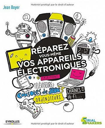 Réparez vous-même vos appareils électroniques: Téléviseurs, ordinateurs, consoles de jeux, électroménager… (2018)