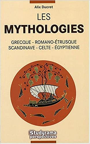 Alix Ducret - Les Mythologies : Grecque, Romano-étrusque, Scandinave, Celte, Egyptienne