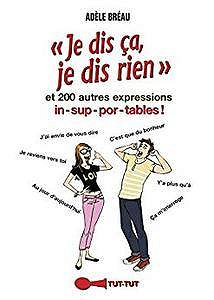 Je dis ça, je dis rien: … et 200 autres expressions insupportables !