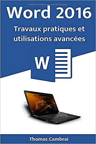 Word 2016 : Travaux pratiques et utilisations avancées - Thomas Cambrai (2018)