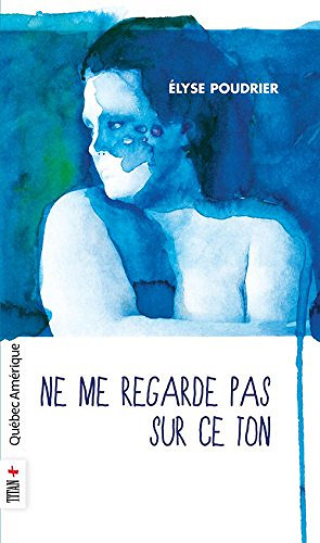 Élyse Poudrier - Ne me regarde pas sur ce ton