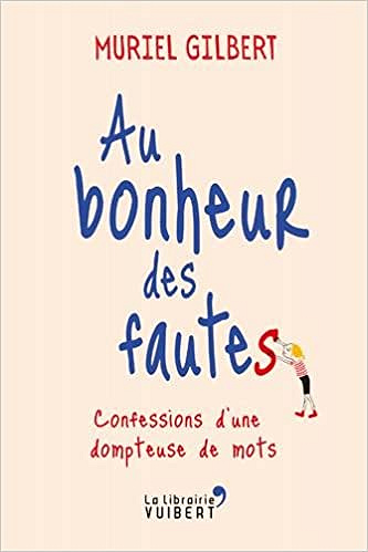 Au bonheur des fautes : Confessions d’une dompteuse de mots - Muriel Gilbert (2017)