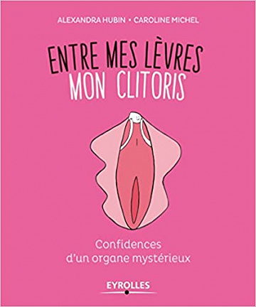 Entre mes lèvres, mon clitoris: Confidences d’un organe mystérieux - Caroline Michel et Alexandra Hubin (2018)