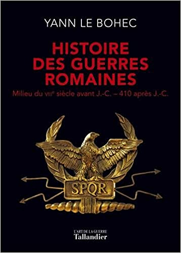 Yann Le Bohec - Histoire des guerres romaines : Milieu du VIIIe siècle avant J.-C.-410 après J.-C.