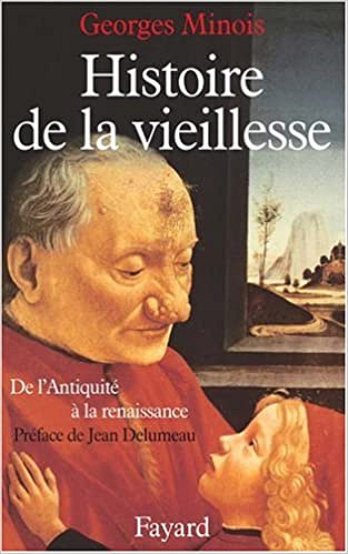 Georges Minois - Histoire de la vieillesse en Occident. De l’Antiquité à la Renaissance