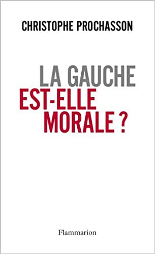 La gauche est-elle morale ? - Christophe Prochasson