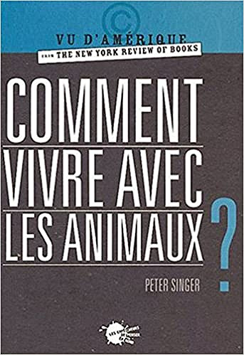 Comment vivre avec les animaux ? - Peter Singer
