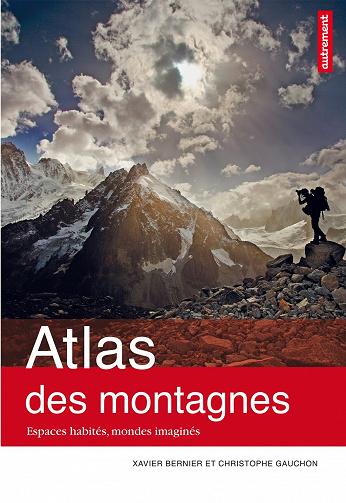 Atlas des montagnes : Espaces habités, mondes imaginés - Xavier Bernier et Christophe Gauchon