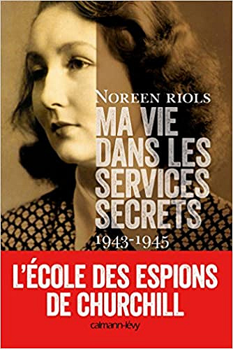 Noreen Riols - Ma vie dans les services secrets 1943-1945 : L’Ecole des espions de Churchill