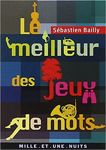Sébastien Bailly, Collectif - Le meilleur des jeux de mots