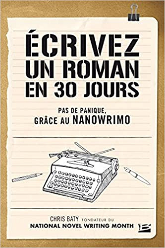 Chris Baty - Ecrivez un roman en 30 jours