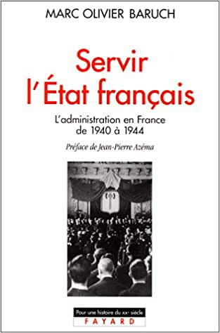 Servir l’Etat français, l’administration en France de 1940 à 1944 - Marc Olivier Baruch