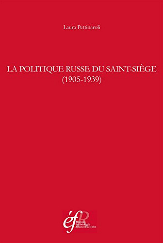 La politique russe du Saint-Siège (1905-1939) - Laura Pettinaroli
