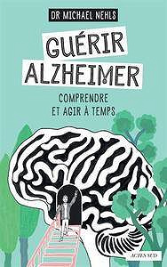 Guérir Alzheimer : Comprendre et agir à temps - Michael Nehls