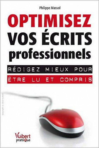 Optimisez vos écrits professionnels : Rédigez mieux pour être lu et compris - Philippe Massol