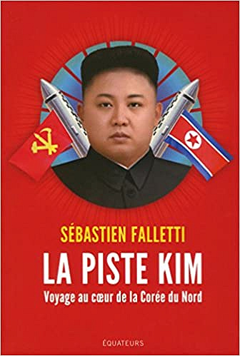 La piste Kim : Voyage au coeur de la Corée du Nord - Sebastien Falletti (2018)